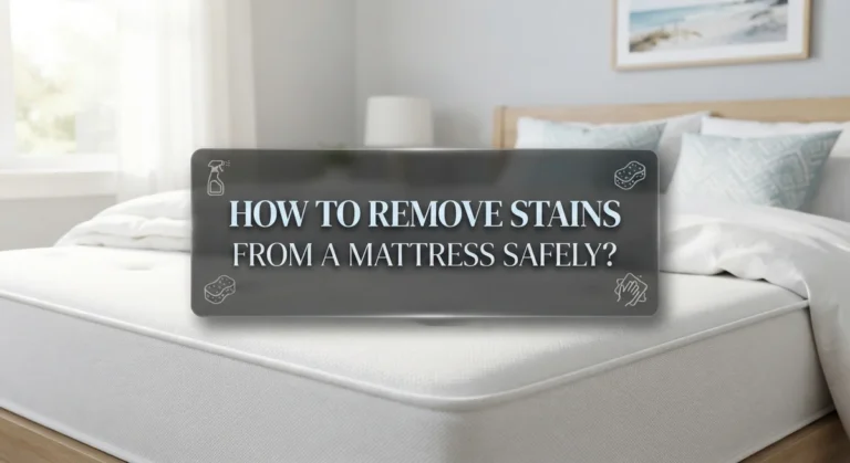 How to Remove Stains From a Mattress Safely: A Complete Guide
